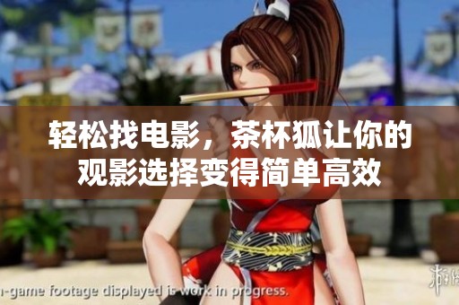 轻松找电影，茶杯狐让你的观影选择变得简单高效
