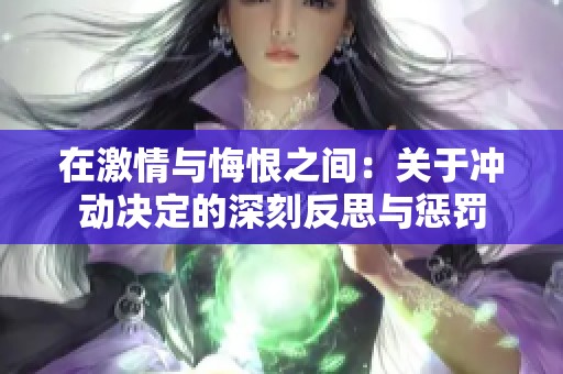 在激情与悔恨之间：关于冲动决定的深刻反思与惩罚