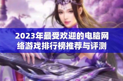 2023年最受欢迎的电脑网络游戏排行榜推荐与评测