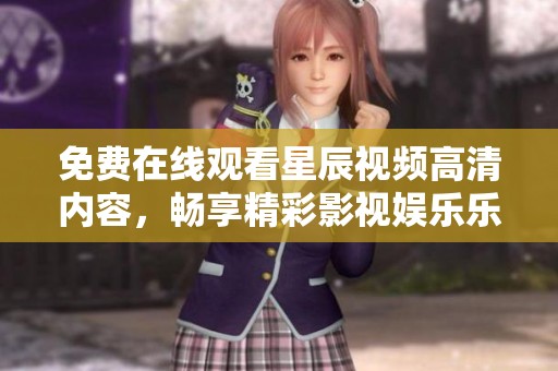 免费在线观看星辰视频高清内容，畅享精彩影视娱乐乐趣