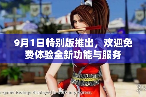 9月1日特别版推出，欢迎免费体验全新功能与服务