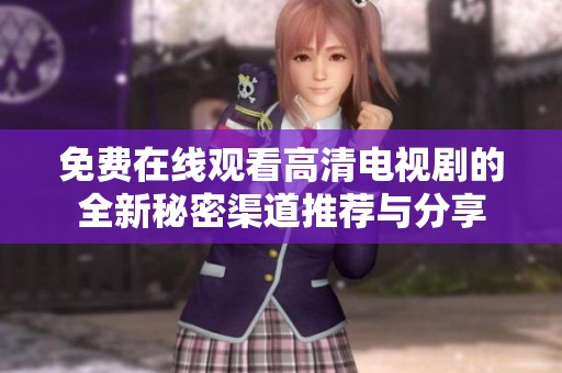 免费在线观看高清电视剧的全新秘密渠道推荐与分享