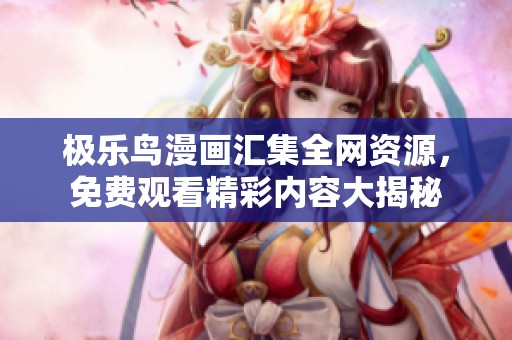 极乐鸟漫画汇集全网资源，免费观看精彩内容大揭秘
