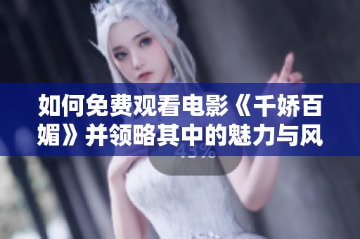 如何免费观看电影《千娇百媚》并领略其中的魅力与风采