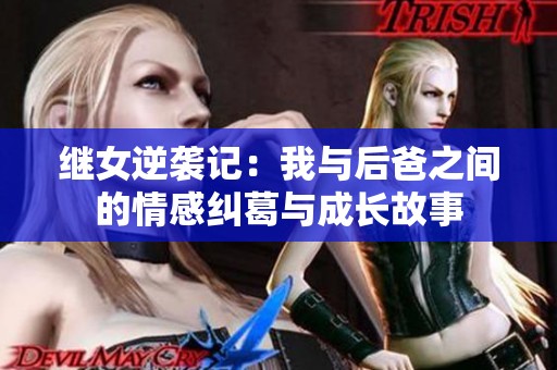 继女逆袭记：我与后爸之间的情感纠葛与成长故事