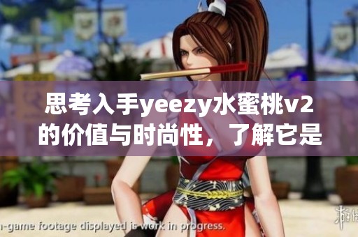 思考入手yeezy水蜜桃v2的价值与时尚性，了解它是否值得购买