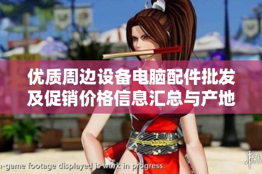 优质周边设备电脑配件批发及促销价格信息汇总与产地介绍