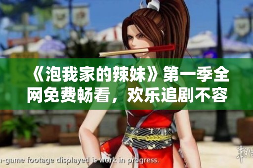 《泡我家的辣妹》第一季全网免费畅看，欢乐追剧不容错过