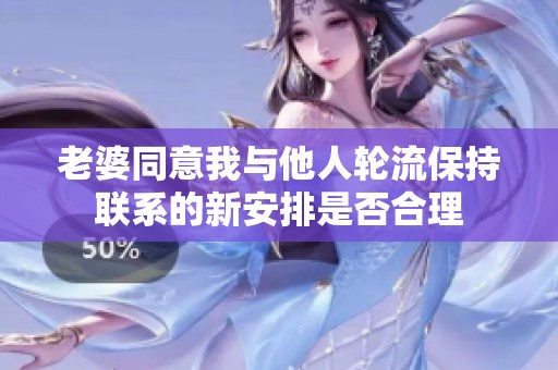 老婆同意我与他人轮流保持联系的新安排是否合理
