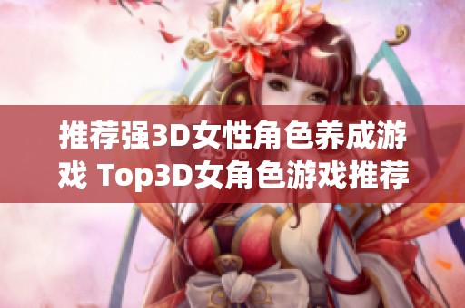 推荐强3D女性角色养成游戏 Top3D女角色游戏推荐大全