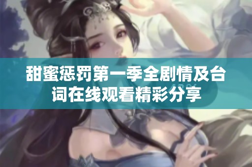 甜蜜惩罚第一季全剧情及台词在线观看精彩分享