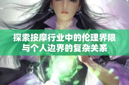 探索按摩行业中的伦理界限与个人边界的复杂关系