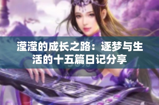 滢滢的成长之路：逐梦与生活的十五篇日记分享