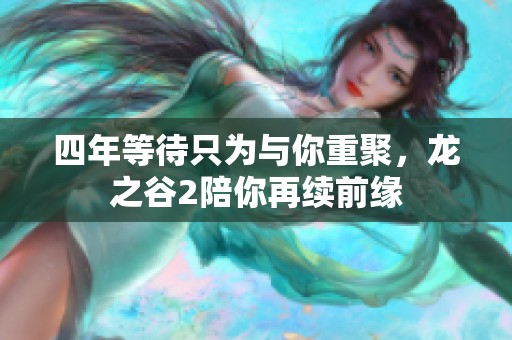 四年等待只为与你重聚，龙之谷2陪你再续前缘