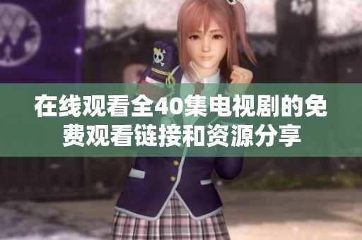 在线观看全40集电视剧的免费观看链接和资源分享