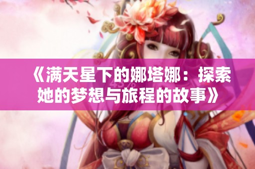《满天星下的娜塔娜：探索她的梦想与旅程的故事》
