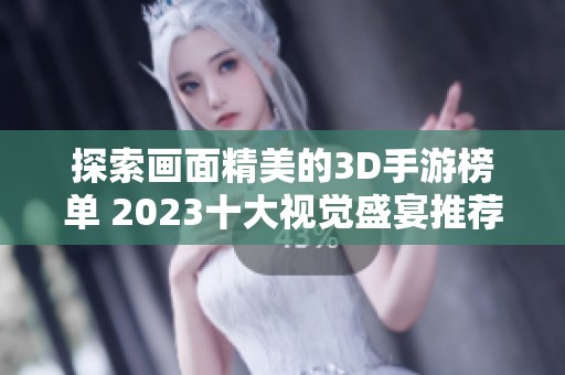 探索画面精美的3D手游榜单 2023十大视觉盛宴推荐