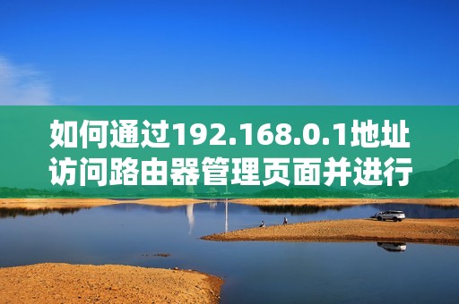 如何通过192.168.0.1地址访问路由器管理页面并进行管理员登录