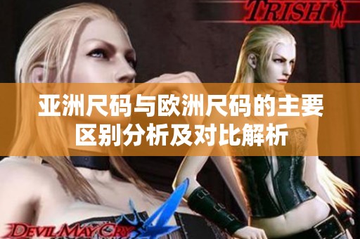 亚洲尺码与欧洲尺码的主要区别分析及对比解析