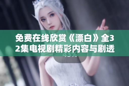 免费在线欣赏《漂白》全32集电视剧精彩内容与剧透分析
