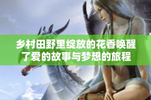 乡村田野里绽放的花香唤醒了爱的故事与梦想的旅程