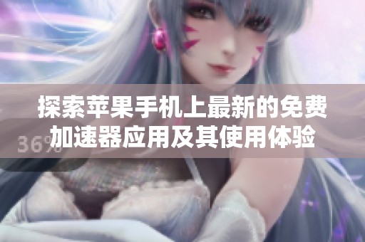 探索苹果手机上最新的免费加速器应用及其使用体验
