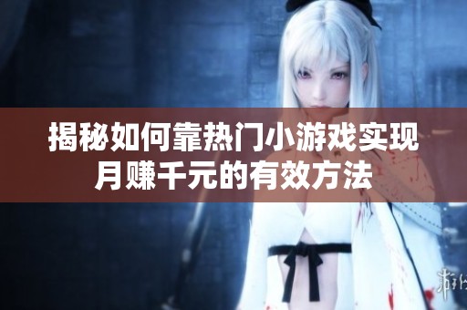 揭秘如何靠热门小游戏实现月赚千元的有效方法
