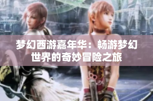 梦幻西游嘉年华：畅游梦幻世界的奇妙冒险之旅