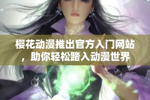 樱花动漫推出官方入门网站，助你轻松踏入动漫世界