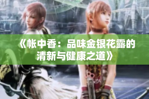 《帐中香：品味金银花露的清新与健康之道》