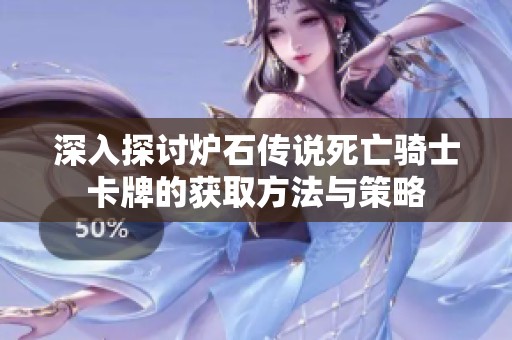 深入探讨炉石传说死亡骑士卡牌的获取方法与策略