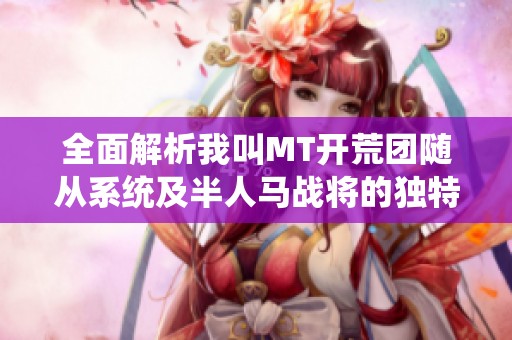 全面解析我叫MT开荒团随从系统及半人马战将的独特魅力