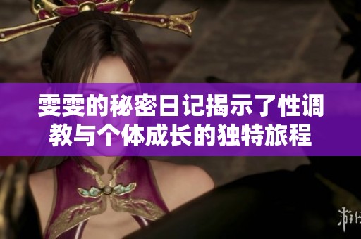 雯雯的秘密日记揭示了性调教与个体成长的独特旅程