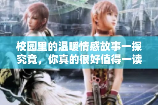 校园里的温暖情感故事一探究竟，你真的很好值得一读