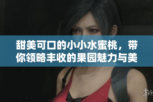 甜美可口的小小水蜜桃，带你领略丰收的果园魅力与美味享受