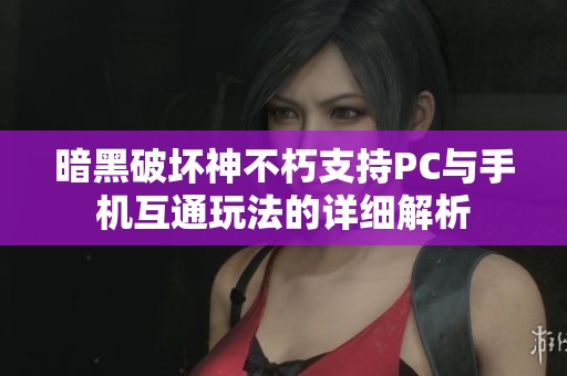暗黑破坏神不朽支持PC与手机互通玩法的详细解析
