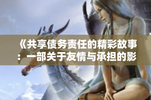《共享债务责任的精彩故事：一部关于友情与承担的影片》