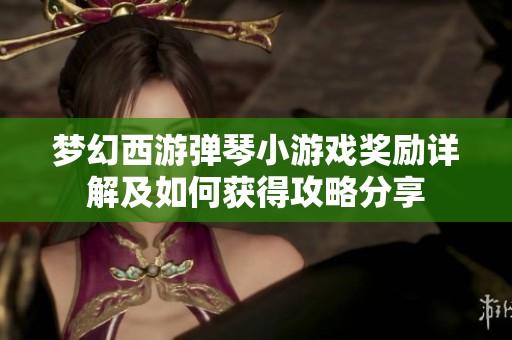 梦幻西游弹琴小游戏奖励详解及如何获得攻略分享