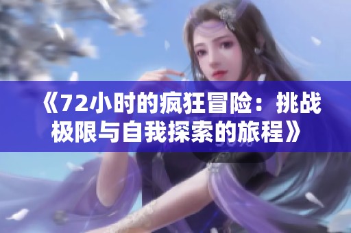 《72小时的疯狂冒险：挑战极限与自我探索的旅程》