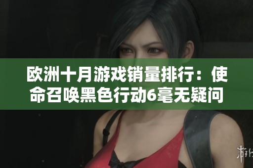 欧洲十月游戏销量排行：使命召唤黑色行动6毫无疑问夺魁
