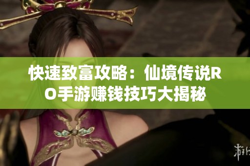 快速致富攻略：仙境传说RO手游赚钱技巧大揭秘