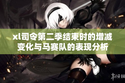 xl司令第二季结束时的增减变化与马赛队的表现分析