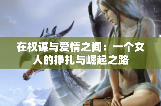 在权谋与爱情之间：一个女人的挣扎与崛起之路