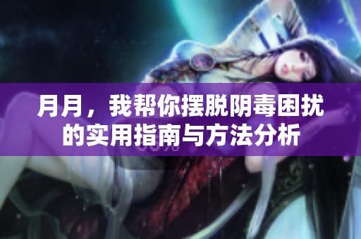 月月，我帮你摆脱阴毒困扰的实用指南与方法分析