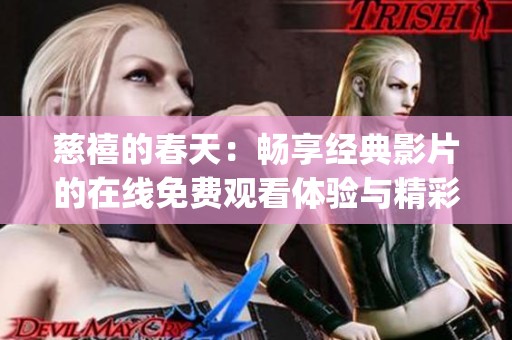 慈禧的春天：畅享经典影片的在线免费观看体验与精彩解析(1)