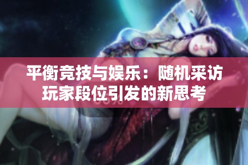 平衡竞技与娱乐：随机采访玩家段位引发的新思考