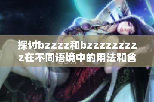探讨bzzzz和bzzzzzzzzz在不同语境中的用法和含义分析