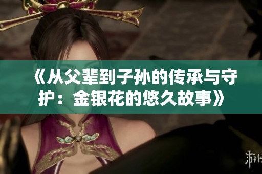 《从父辈到子孙的传承与守护：金银花的悠久故事》