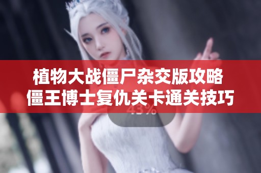植物大战僵尸杂交版攻略 僵王博士复仇关卡通关技巧分享
