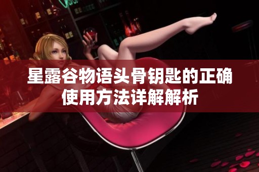 星露谷物语头骨钥匙的正确使用方法详解解析